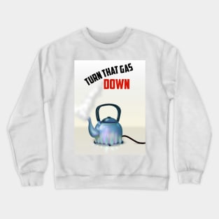 Turn that Gas Down Crewneck Sweatshirt